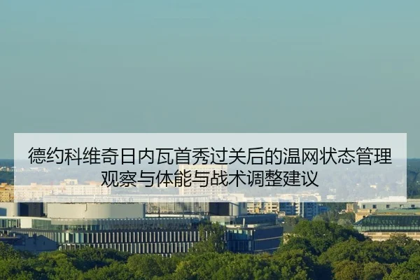 德约科维奇日内瓦首秀过关后的温网状态管理观察与体能与战术调整建议